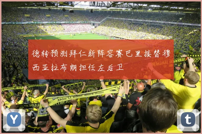 德转预测拜仁新阵容赛巴里接替穆西亚拉布朗担任左后卫