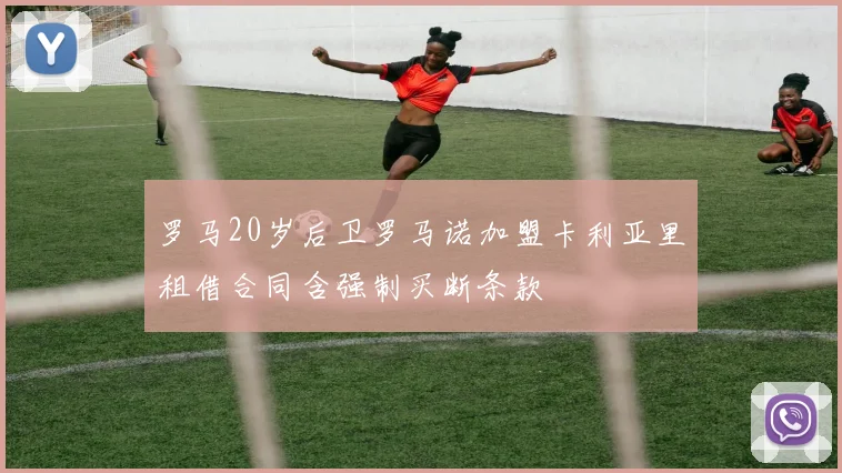 罗马20岁后卫罗马诺加盟卡利亚里租借合同含强制买断条款